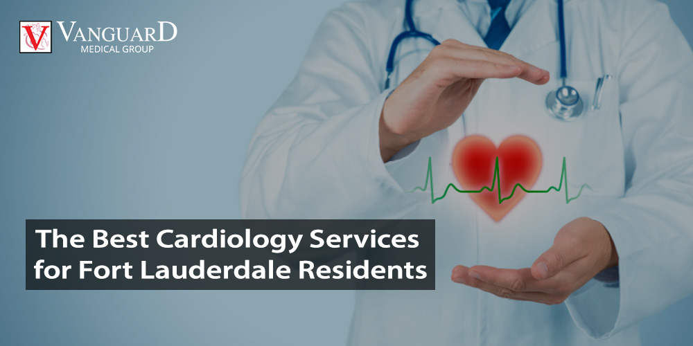 From Diagnosis to Treatment: The Best Cardiology Services for Fort Lauderdale Residents